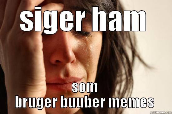 gfsd fgsdf gsdf gsdf gsdf g - SIGER HAM SOM BRUGER BUUBER MEMES First World Problems