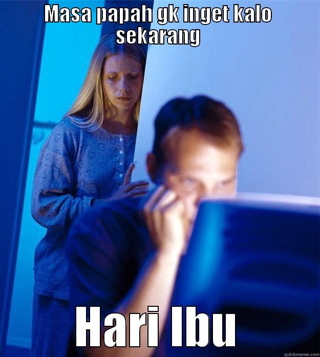 HARI IBU - MASA PAPAH GK INGET KALO SEKARANG HARI IBU Redditors Wife