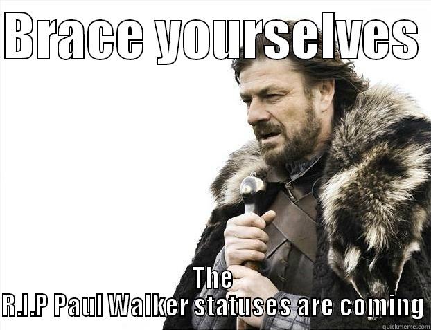 BRACE YOURSELVES  THE R.I.P PAUL WALKER STATUSES ARE COMING Misc