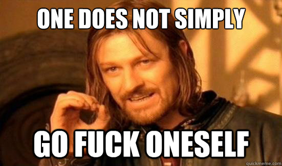 One Does Not Simply go fuck oneself  Boromir