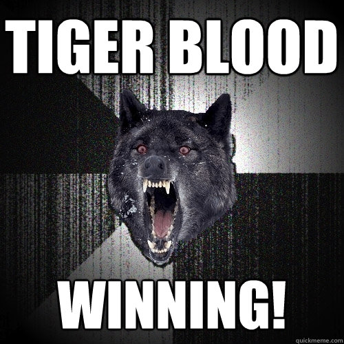 Tiger Blood WINNING!  Insanity Wolf