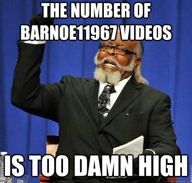 The number of Barnoe11967 videos Is too damn high  Jimmy McMillan