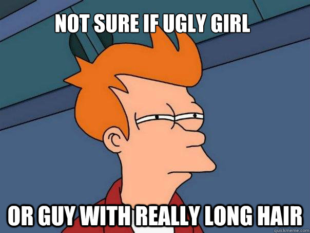 Not sure if ugly girl Or guy with really long hair  Futurama Fry