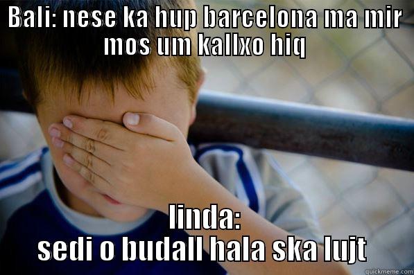 BALI: NESE KA HUP BARCELONA MA MIR MOS UM KALLXO HIQ LINDA: SEDI O BUDALL HALA SKA LUJT  Confession kid