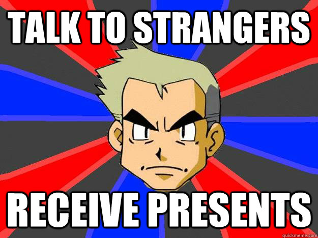 Talk to strangers receive presents  Professor Oak