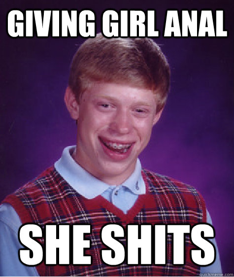 Giving Girl anal she shits  Bad Luck Brian