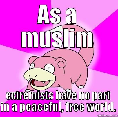 fgf fgf g - AS A MUSLIM EXTREMISTS HAVE NO PART IN A PEACEFUL, FREE WORLD. Slowpoke