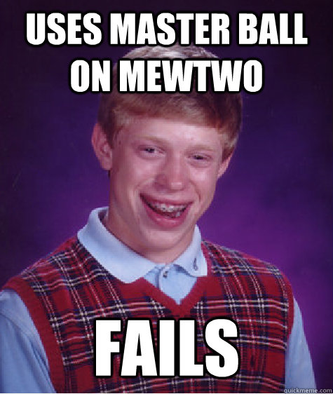 uses master ball on mewtwo fails  Bad Luck Brian