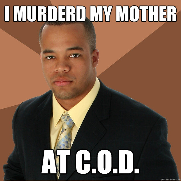 i murderd my mother at C.o.d.  Successful Black Man