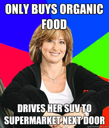 only buys organic food drives her suv to supermarket next door  Sheltering Suburban Mom