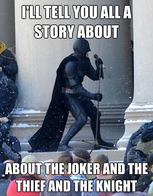 I'll tell you all a story about About the joker and the thief and the knight  Karaoke Batman