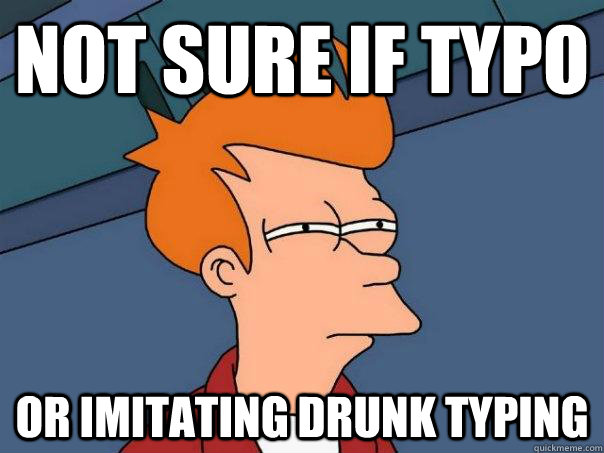 Not sure if typo or imitating drunk typing - Not sure if typo or imitating drunk typing  Futurama Fry