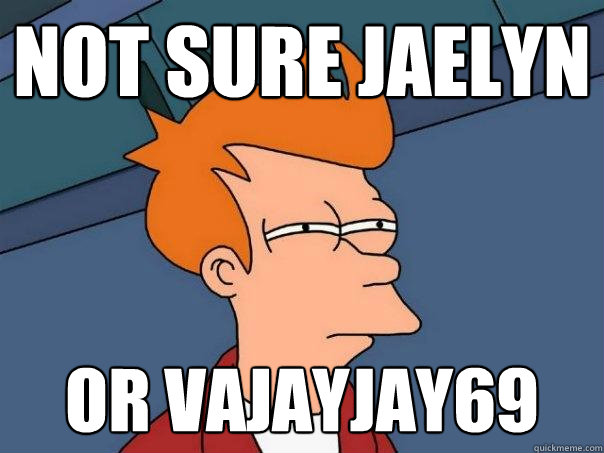 not sure Jaelyn Or vajayjay69  Futurama Fry