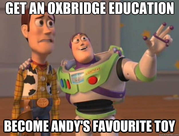 get an oxbridge education  become andy's favourite toy  Toy Story