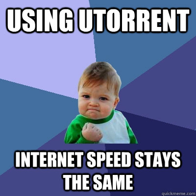 Using uTorrent Internet speed stays the same  Success Kid