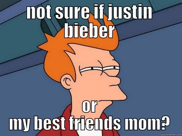 NOT SURE IF JUSTIN BIEBER OR MY BEST FRIENDS MOM? Futurama Fry