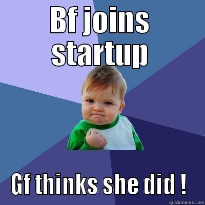 BF JOINS STARTUP GF THINKS SHE DID !  Success Kid