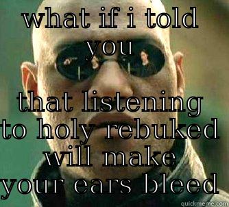 WHAT IF I TOLD YOU THAT LISTENING TO HOLY REBUKED WILL MAKE YOUR EARS BLEED Matrix Morpheus