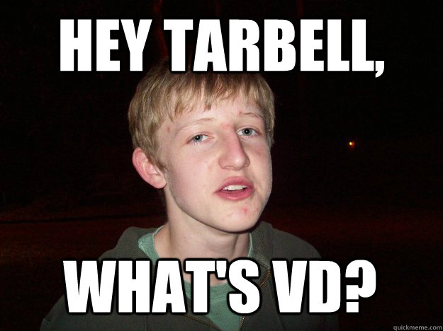 Hey Tarbell, what's VD?  Suburban Badass