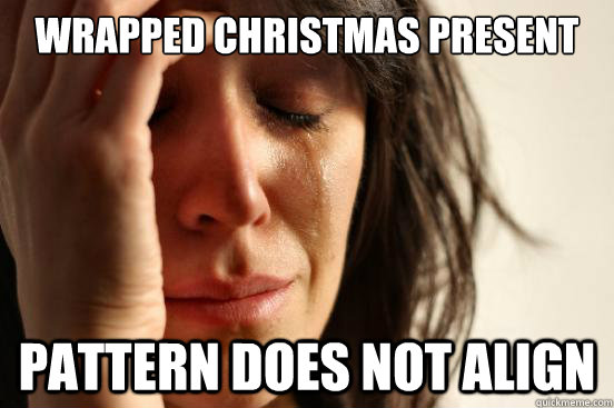 wrapped christmas present Pattern does not align - wrapped christmas present Pattern does not align  First World Problems