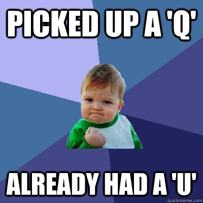 picked up a 'q'  already had a 'u'  Success Kid