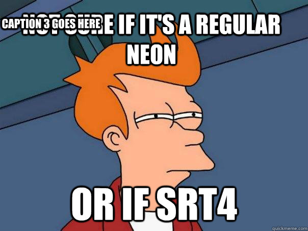 Not sure if it's a regular neon Or if SRT4 Caption 3 goes here  Futurama Fry