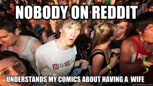 nobody on reddit understands my comics about having a  wife  Sudden Clarity Clarence