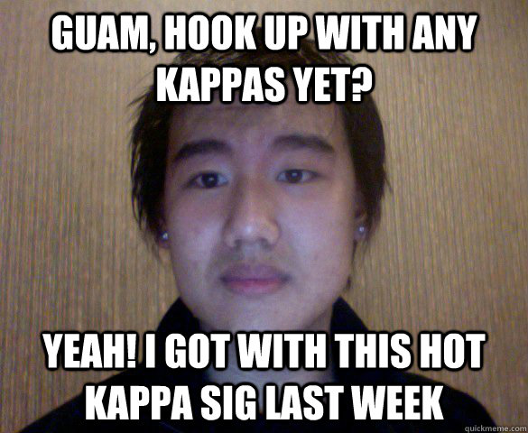 Guam, hook up with any kappas yet? Yeah! I got with this hot kappa sig last week  Gay Guy Guam