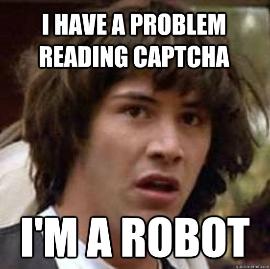 I have a problem reading Captcha I'm a robot  conspiracy keanu