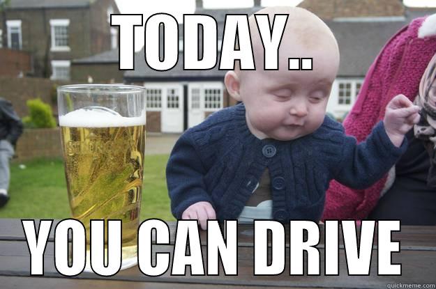 Designated driver - TODAY.. YOU CAN DRIVE drunk baby