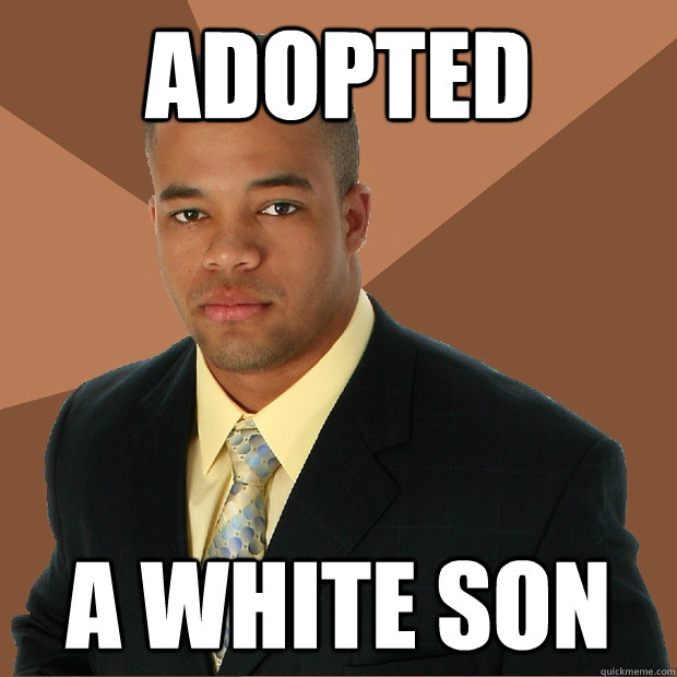 Adopted A white son  Successful Black Man