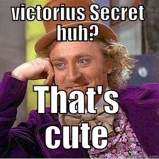 VICTORIUS SECRET HUH? THAT'S CUTE Condescending Wonka