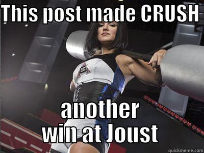 THIS POST MADE CRUSH  ANOTHER WIN AT JOUST Misc