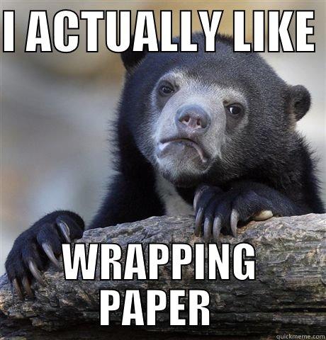 I ACTUALLY LIKE  WRAPPING PAPER  Confession Bear