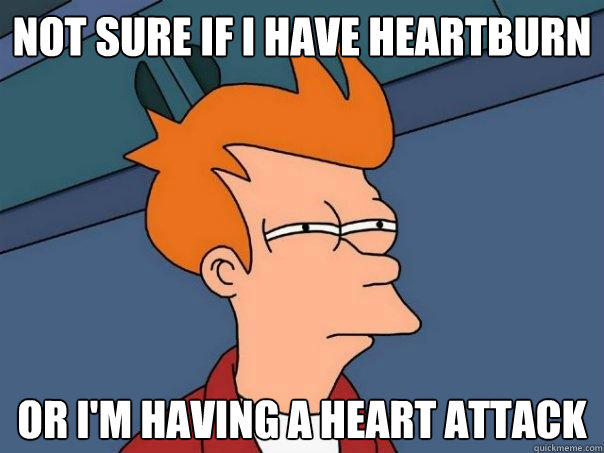 not sure if i have heartburn or I'm having a heart attack  Futurama Fry