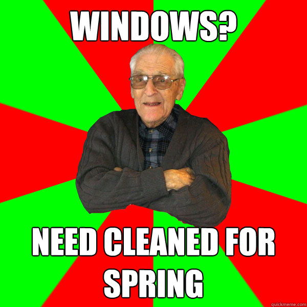 windows? need cleaned for spring  Bachelor Grandpa