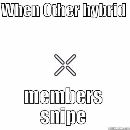 WHEN OTHER HYBRID  MEMBERS SNIPE Misc