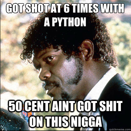 got shot at 6 times with a python  50 cent aint got shit on this nigga  Pulp Fiction Gourmet Shit
