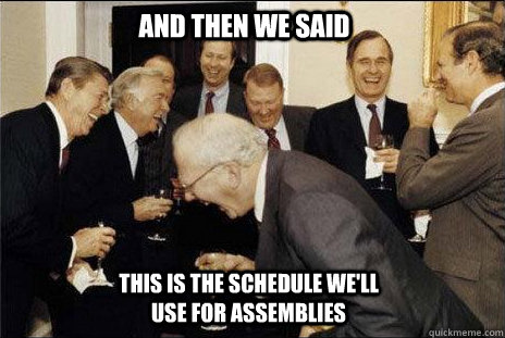 And then we said This is the schedule we'll use for assemblies  laughing politicians