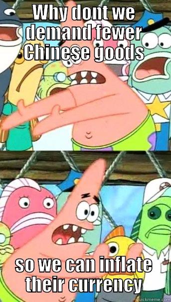 WHY DONT WE DEMAND FEWER CHINESE GOODS SO WE CAN INFLATE THEIR CURRENCY Push it somewhere else Patrick