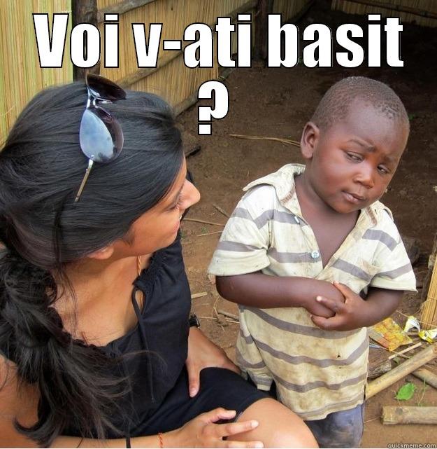  VOI V-ATI BASIT ?  Skeptical Third World Kid