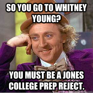 So you go to Whitney Young? YOu must be a Jones college prep reject.  Condescending Wonka