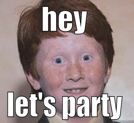 lez get stoopid - HEY LET'S PARTY Over Confident Ginger