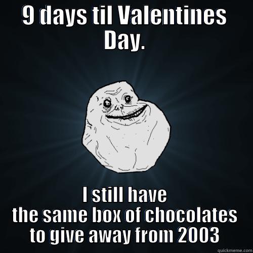 9 DAYS TIL VALENTINES DAY. I STILL HAVE THE SAME BOX OF CHOCOLATES TO GIVE AWAY FROM 2003 Forever Alone