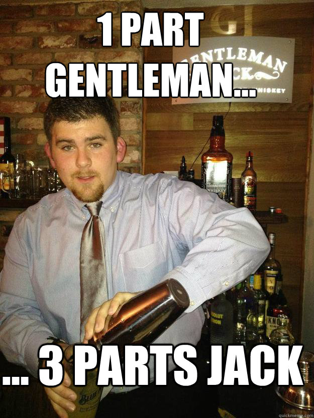 1 Part gentleman...
 ... 3 parts jack  