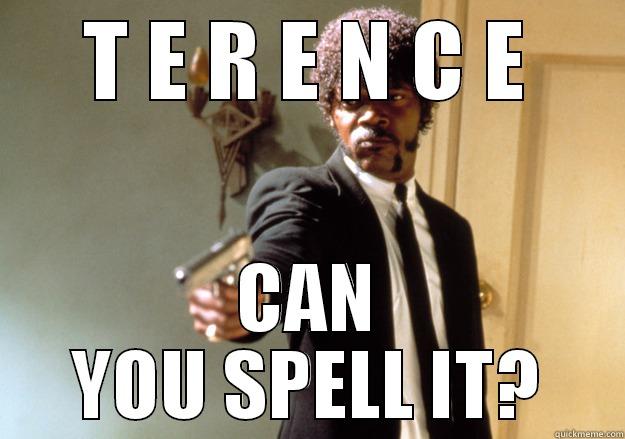 T E R E N C E CAN YOU SPELL IT? Samuel L Jackson