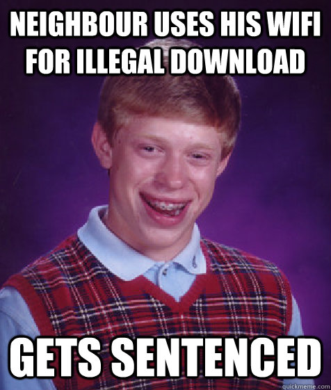 neighbour uses his wifi for illegal download gets sentenced  Bad Luck Brian