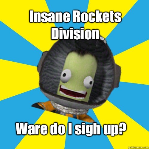 Insane Rockets  Division Ware do I sigh up?  Jebediah Kerman - Thrill Master