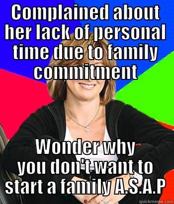 COMPLAINED ABOUT HER LACK OF PERSONAL TIME DUE TO FAMILY COMMITMENT WONDER WHY YOU DON'T WANT TO START A FAMILY A.S.A.P Sheltering Suburban Mom