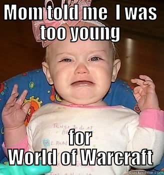 MOM TOLD ME  I WAS TOO YOUNG FOR WORLD OF WARCRAFT Misc